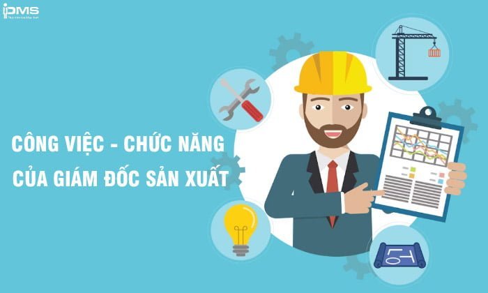 Giám đốc sản xuất là gì? Công việc và kỹ năng của giám đốc sản xuất