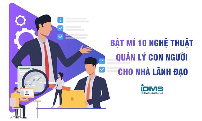 Nghệ thuật quản lý con người – Yếu tố giúp nhà lãnh đạo thành công