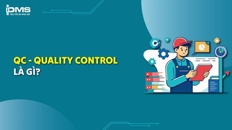 QC là gì? Vai trò và các kỹ năng cần có của một nhân viên QC