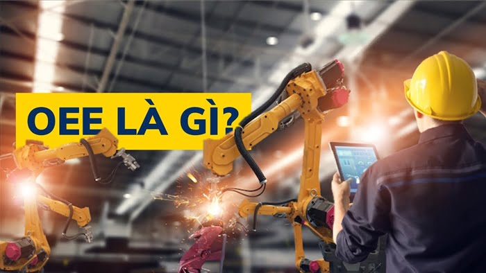 OEE là gì? Cách tính hiệu suất thiết bị tổng thể OEE trong sản xuất