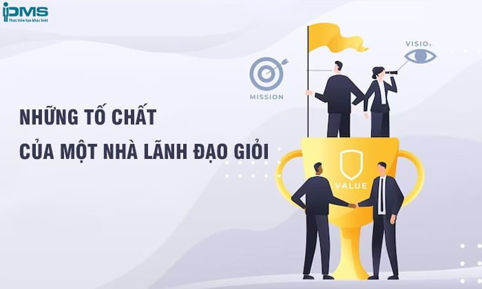 16 tố chất quan trọng nhất của nhà lãnh đạo giỏi cần biết!