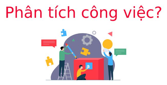 Phân tích công việc là gì? Nội dung và quy trình lập bản phân tích công việc