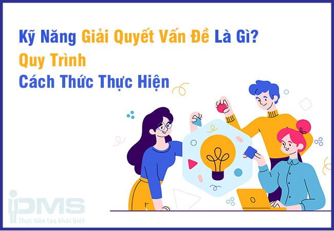 Kỹ năng giải quyết vấn đề là gì? Quy trình và cách cải thiện