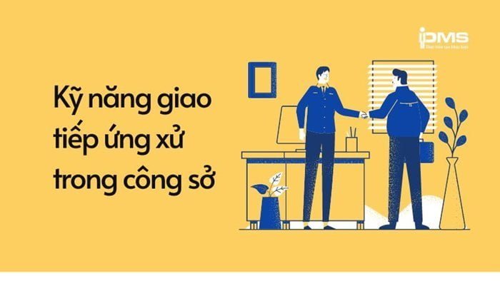 9 kỹ năng giao tiếp ứng xử nơi công sở thông minh, khéo léo