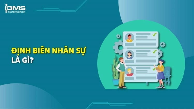 Định biên nhân sự là gì? Nguyên tắc, cách xây dựng và mẫu mới nhất