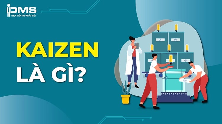 Kaizen là gì? Nguyên lý và các bước thực hiện Kaizen chuẩn xác