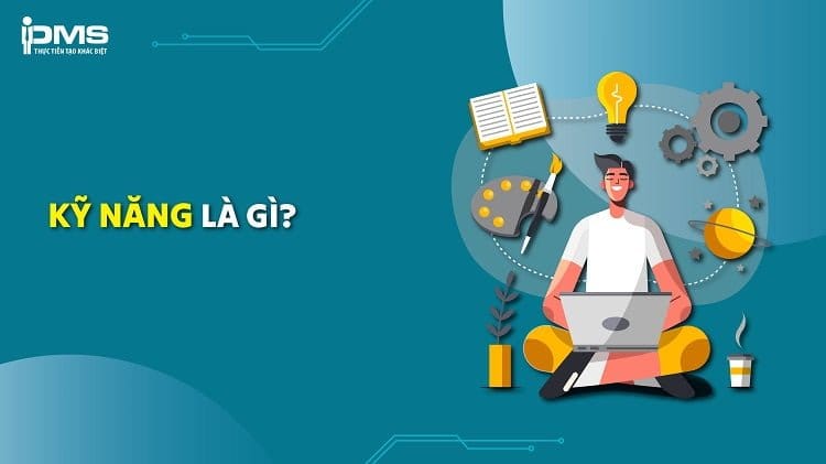 Kỹ năng là gì? Các loại kỹ năng quan trọng trong công việc, cuộc sống