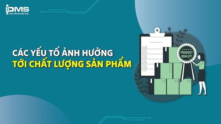 Các yếu tố ảnh hưởng đến chất lượng sản phẩm thường gặp