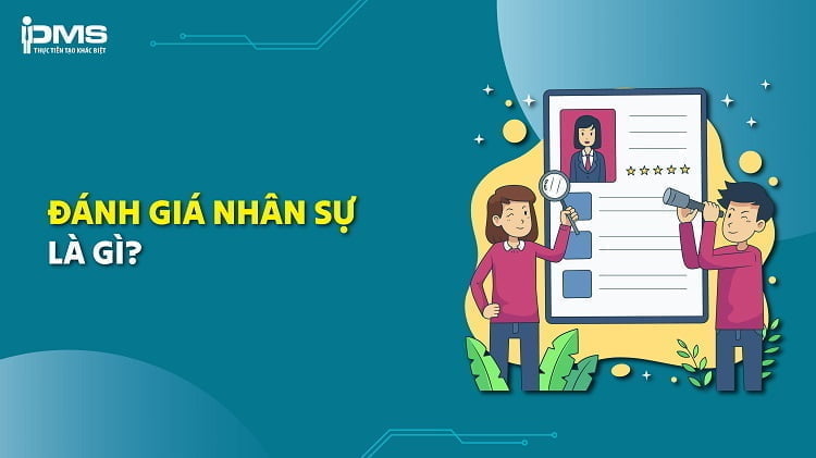 Đánh giá nhân sự là gì? Quy trình và các phương pháp đánh giá hiệu quả