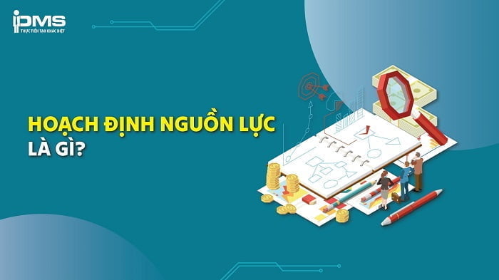 Hoạch định nguồn nhân lực là gì? Vai trò và quy trình hoạch định