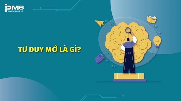 Tư duy mở là gì? Bí quyết rèn luyện để phát triển tư duy mở
