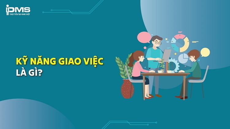 Kỹ năng giao việc là gì? 5 nguyên tắc ủy thác công việc hiệu quả