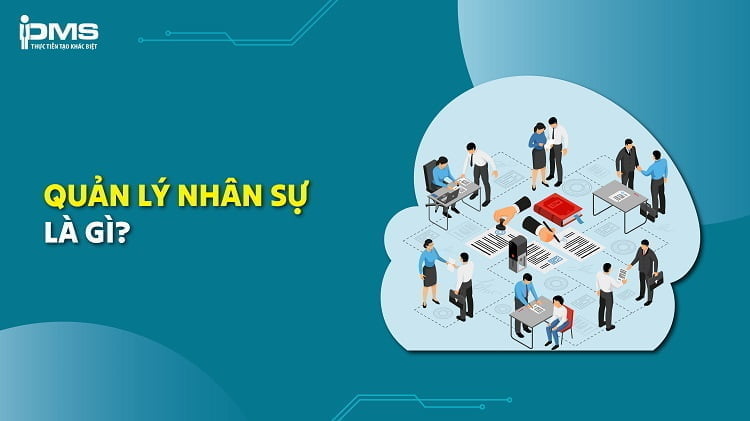 Quản lý nhân sự là gì? Chức năng, nhiệm vụ & Quy trình quản lý nhân sự