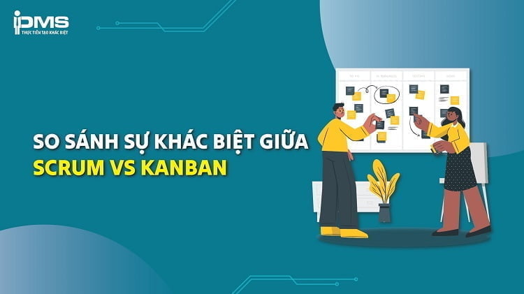 Scrum vs Kanban là gì? So sánh sự khác biệt giữa Scrum vs Kanban