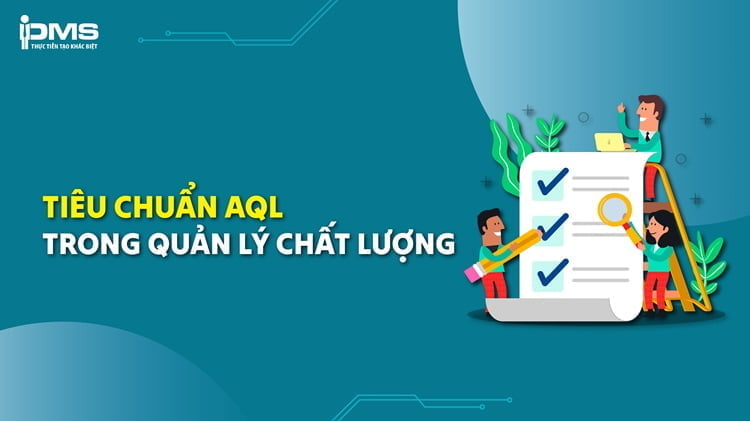 AQL là gì? Tiêu chuẩn AQL trong quản lý chất lượng