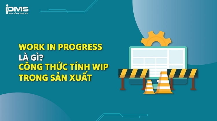 Work in Progress là gì? Vai trò và công thức tính WIP trong sản xuất