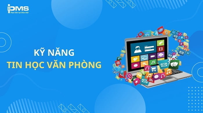 Top 7 kỹ năng sử dụng tin học văn phòng nơi công sở