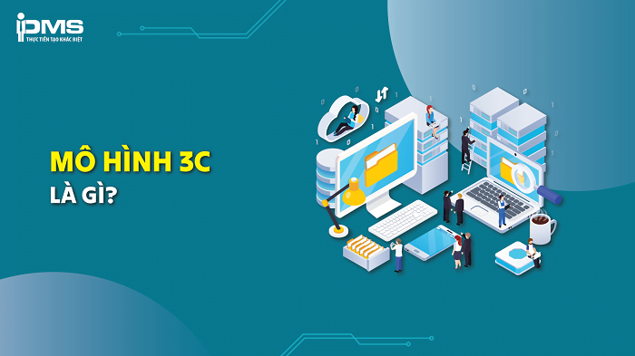Mô hình 3C – Vai trò, phân tích và tính ứng dựng 3C trong Marketing