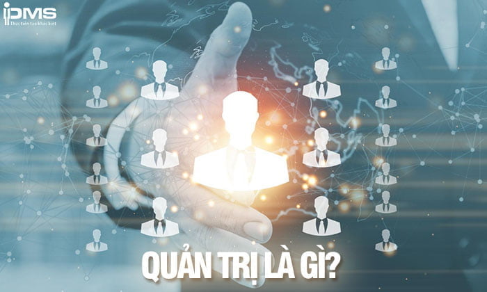 Quản trị là gì? Vai trò và chức năng của quản trị trong doanh nghiệp