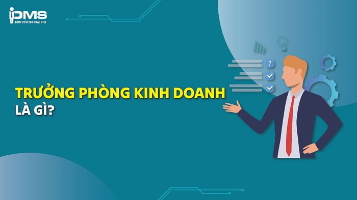 Trưởng phòng kinh doanh là gì? Công việc và kỹ năng cần trang bị