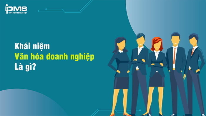 Văn hóa doanh nghiệp là gì? 4 loại hình văn hóa công ty phổ biến