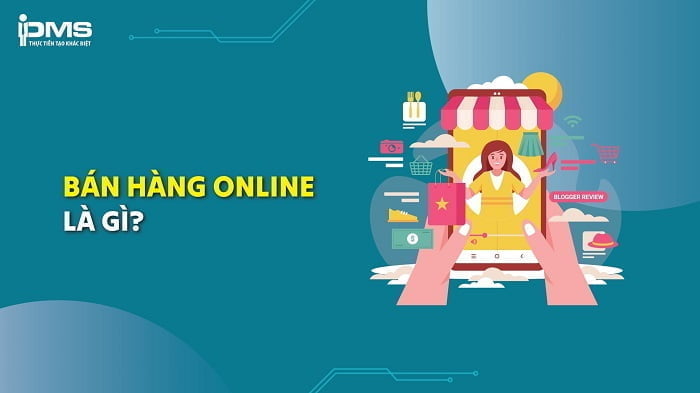 Bán hàng online là gì? 5 phút để hiểu về xu hướng bán hàng online