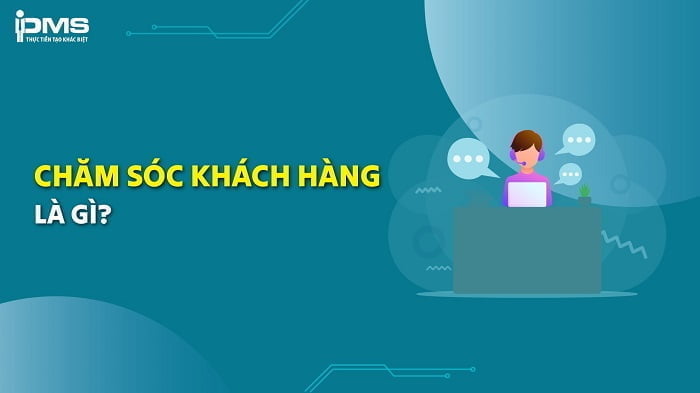 Chăm sóc khách hàng là gì? Vai trò, công việc & các loại hình CSKH