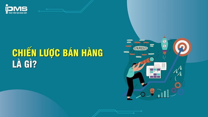 Chiến lược bán hàng ̣là gì? 10 chiến lược bán hàng hiệu quả nhất