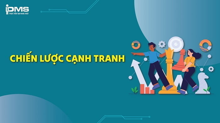Chiến lược cạnh tranh là gì? 4 loại chiến lược cạnh tranh phổ biến