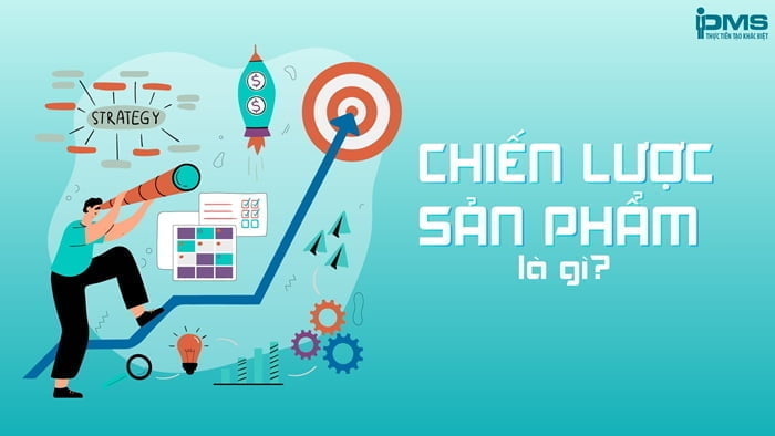Chiến lược sản phẩm là gì? Vai trò và các loại chiến lược sản phẩm