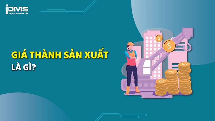 Giá thành sản xuất là gì? Quy trình, phương pháp và công thức tính