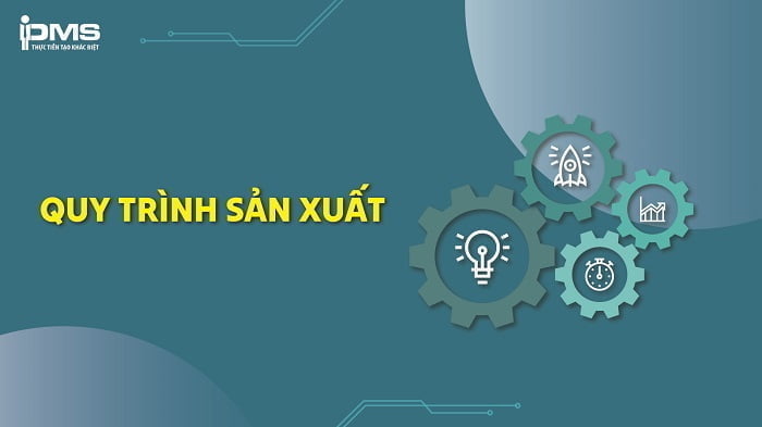 Hướng dẫn 8 bước hoàn thiện quy trình sản xuất và các lưu ý
