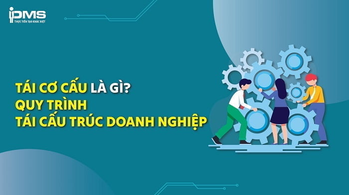 Tái cấu trúc là gì? Lợi ích và 6 bước tái cơ cấu cho doanh nghiệp