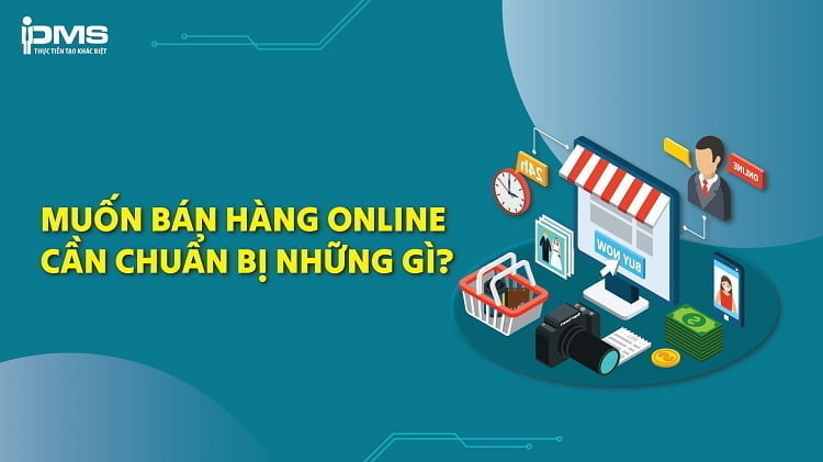 Bán hàng online cần chuẩn bị những gì? 6 việc bạn cần thực hiện