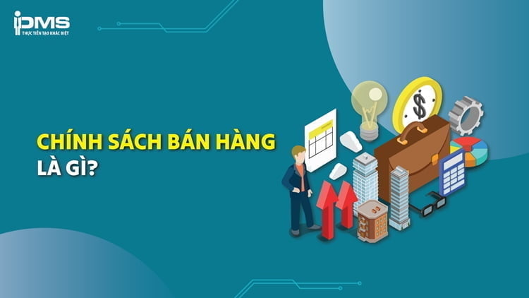 Chính sách bán hàng là gì? Các chính sách bán hàng phổ biến và cách xây dựng