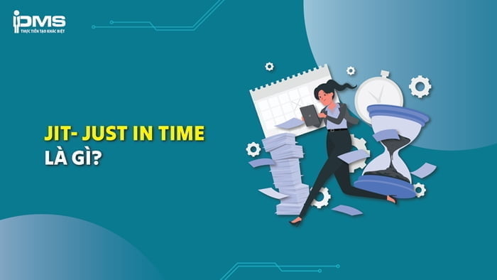 Just-in-Time là gì? Mô hình sản xuất tinh gọn trong quản lý tồn kho