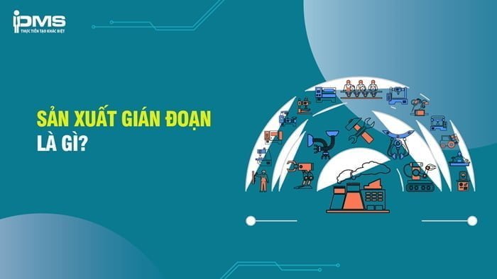 Sản xuất gián đoạn (Intermittent production): Kiến thức mới nhất 2024
