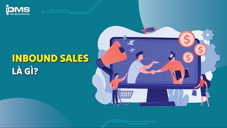 Inbound Sales là gì? Lợi ích và cách xây dựng chiến lược Inbound Sales