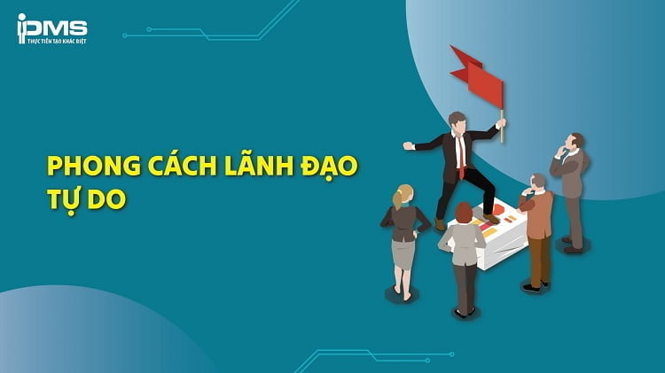 Phong cách lãnh đạo tự do là gì? Đặc điểm, ưu và nhược điểm