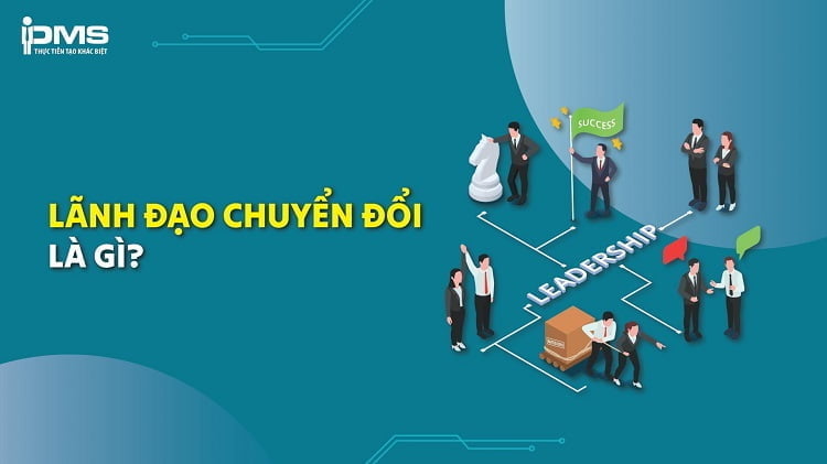 Lãnh đạo chuyển đổi: Bí quyết lãnh đạo thành công trong thời đại mới