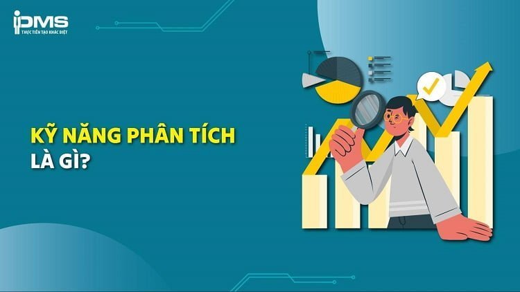 Kỹ năng phân tích là gì? 7 tố chất cần có của nhà phân tích giỏi
