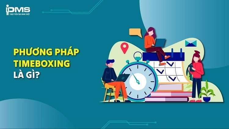 Phương pháp Timeboxing là gì? Ưu, nhược điểm và cách áp dụng Timeboxing
