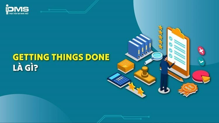 Getting Things Done: Phương pháp giúp bạn hoàn thành công việc hiệu quả