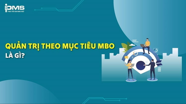 Quản trị theo mục tiêu (MBO – Management by Objectives): Ví dụ & quy trình