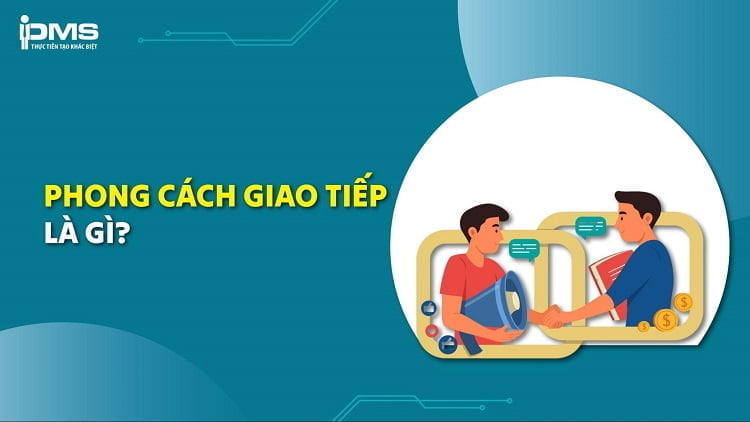 Phong cách giao tiếp là gì? 6 phong cách cơ bản trong giao tiếp