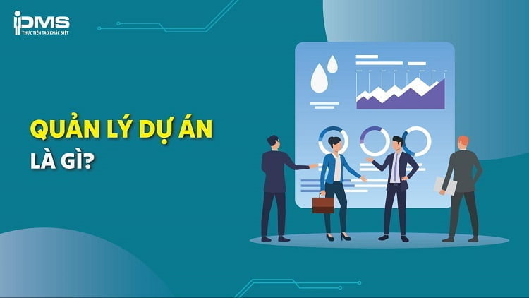 Quản lý dự án là gì? Vai trò, giai đoạn và tố chất người quản lý giỏi