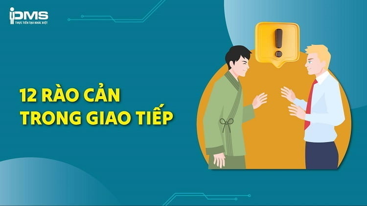 12 loại rào cản trong giao tiếp phổ biến và cách khắc phục