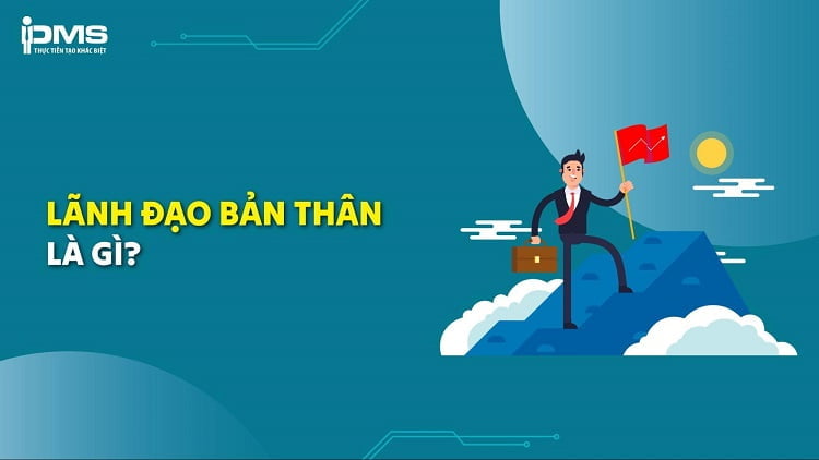 Lãnh đạo bản thân là gì? Lợi ích và yếu tố nâng cao năng lực bản thân