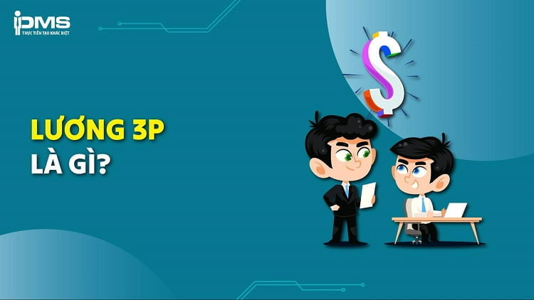 Lương 3P là gì? Cách xây dựng hệ thống lương 3P chuẩn & Ví dụ