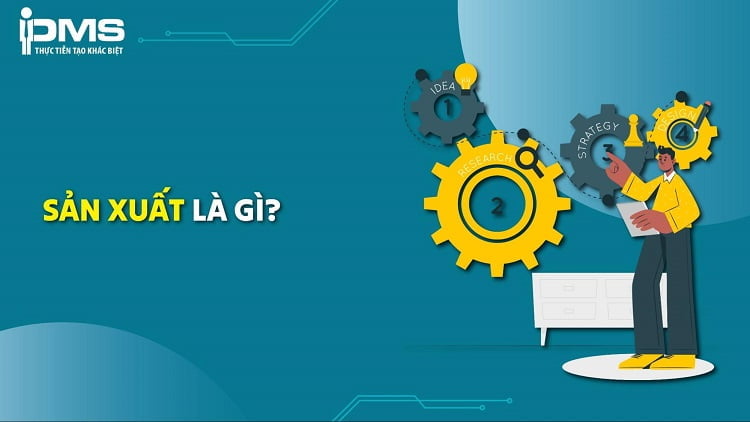 Sản xuất là gì? Tầm quan trọng và 4 yếu tố trong hoạt động sản xuất